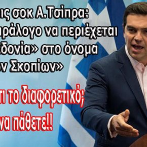 Δηλώσεις σοκ Α.Τσίπρα: «Δεν είναι παράλογο να περιέχεται το «Μακεδονία» στο όνομα των&nbsp;Σκοπίων»