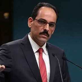 Θρασύτατα κυνικός ο Καλίν: Όλα γίνονται για να σύρουμε την Ελλάδα σε διάλογο με τους δικούς μας&nbsp;όρους